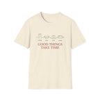 Good Things Take Time T-Shirt