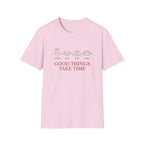 Good Things Take Time T-Shirt